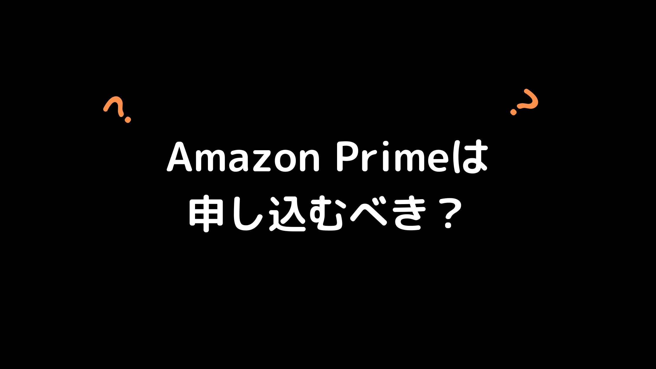 Amazon Primeは申し込むべき？のアイキャッチ